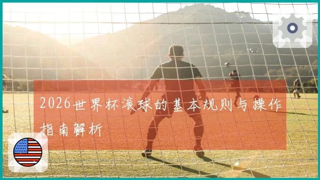 2026世界杯滚球的基本规则与操作指南解析