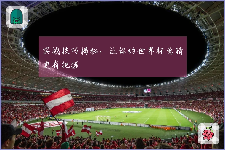 实战技巧揭秘，让你的世界杯竞猜更有把握